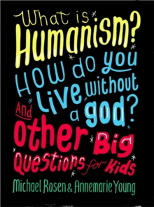 Image for What is humanism?  : how do you live without a god? and other big questions for kids