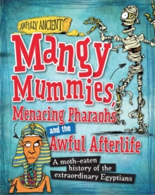 Image for Mangy mummies, menacing pharaohs and the awful afterlife  : a moth-eaten history of the extraordinary Egyptians