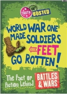 Image for World War One made soldiers' feet go rotten!  : the fact or fiction behind battles & wars
