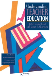 Image for Understanding teacher education  : case studies in the professional development of beginnng teachers