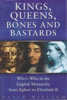 Image for Kings, queens, bones and bastards  : who's who in the English monarchy from Egbert to Elizabeth II