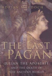 Image for The last pagan  : Julian the Apostate and the death of the ancient world