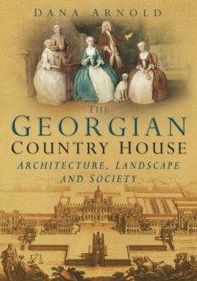 Image for The Georgian country house  : architecture, landscape and society