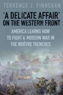 Image for 'A delicate affair' on the Western Front  : America learns how to fight a modern war in the woevre trenches