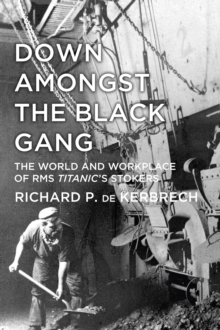 Image for Down amongst the black gang: the world and workplace of RMS Titanic's stokers
