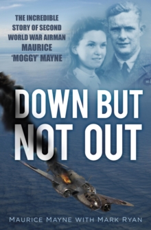 Image for Down but not out: the incredible story of Second World War airman Maurice 'Moggy' Mayne