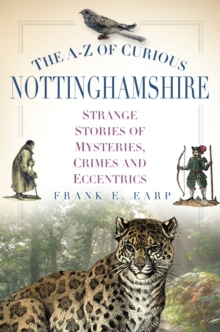Image for The A-Z of curious Nottinghamshire: strange stories of mysteries, crimes and eccentrics