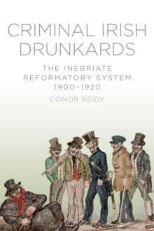 Image for Criminal Irish drunkards: the inebriate reformatory system 1900-1920