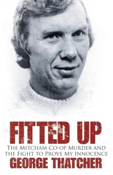 Image for Fitted up: me, the Mitcham Co-op murder and my fight for justice