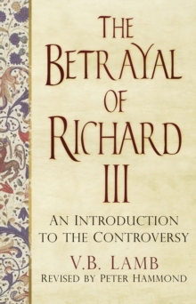 Image for The betrayal of Richard III  : an introduction to the controversy