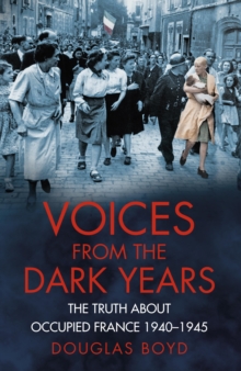 Image for Voices from the dark years: the truth about Occupied France, 1940-1945