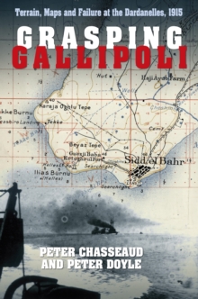 Image for Grasping Gallipoli: terrain, maps and failure at the Dardanelles, 1915