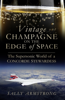 Vintage Champagne on the Edge of Space: The Supersonic World of a Concorde Stewardess