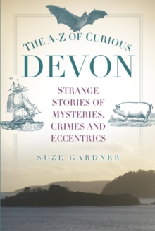 Image for The A-Z of curious Devon: strange stories of mysteries, crimes and eccentrics