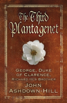 Image for The third Plantagenet  : George, Duke of Clarence, Richard III's brother