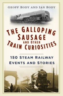 The Galloping Sausage and Other Train Curiosities: 150 Steam Railway Events and Stories