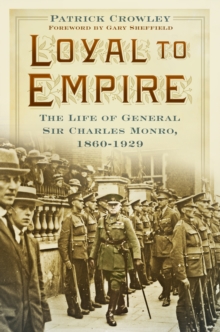 Image for Loyal to empire  : the life of General Sir Charles Monro, 1860-1929