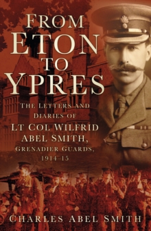 Image for From Eton to Ypres  : the letters and diaries of Lt Col Wilfrid Abel Smith, Grenadier Guards, 1914-15