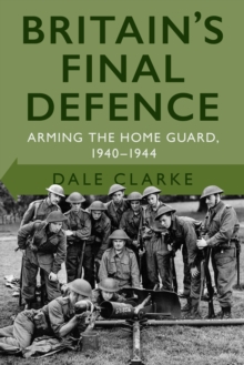 Image for Britain's final defence  : arming the home guard, 1940-1944