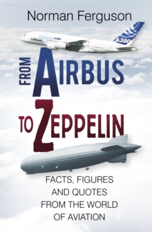 Image for From Airbus to Zeppelin  : facts, figures and quotes from the world of aviation