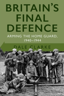 Image for Britain's final defence: arming the home guard, 1940-1944