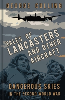 Tales of Lancasters and Other Aircraft: Dangerous Skies in the Second World War