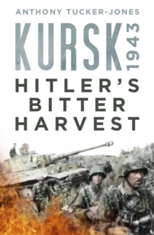 Kursk 1943: Hitler’s Bitter Harvest