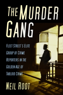 Image for The Murder Gang: Fleet Street's elite group of crime reporters in the golden age of tabloid crime