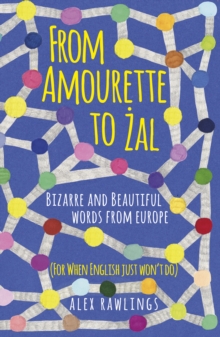 Image for From amourette to çzal  : bizarre and beautiful words from around Europe (for when English just won't do)