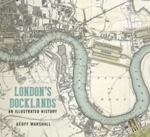 London's Docklands: An Illustrated History - Marshall, Geoff