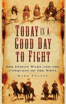 Today is a Good Day to Fight: The Indian Wars and the Conquest of the West