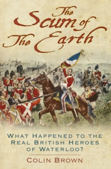 Image for 'The scum of the Earth'  : what happened to the real British heroes of Waterloo?