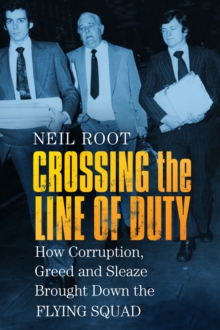 Image for Crossing the line of duty  : how corruption, greed and sleaze brought down the Flying Squad