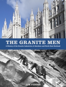 The Granite Men: A History of the Granite Industries of Aberdeen and North East Scotland