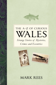Image for The A-Z of curious Wales  : strange stories of mysteries, crimes and eccentrics