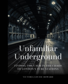 Image for Unfamiliar underground  : finding the calm in the chaos of London's Tube stations