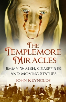 Image for The Templemore miracles  : Jimmy Walsh, ceasefires and moving statues