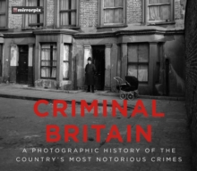 Criminal Britain: A Photographic History of the Country’s Most Notorious Crimes