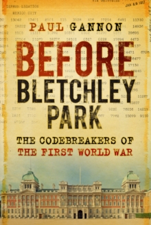 Before Bletchley Park: The Codebreakers of the First World War