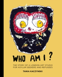 Image for Who am I?  : the story of a London art studio for asylum seekers and refugees
