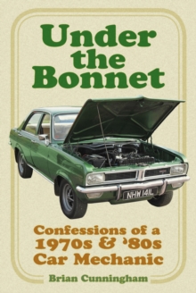 Under the Bonnet: Confessions of a 1970s and ’80s Car Mechanic