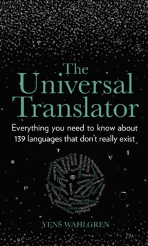 Image for The Universal Translator: Everything You Need to Know About 139 Languages That Don't Really Exist