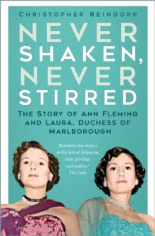 Never Shaken, Never Stirred: The Story of Ann Fleming and Laura, Duchess of Marlborough
