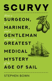 Image for Scurvy  : how a surgeon, a mariner and a gentleman solved the greatest medical mystery of the age of sail