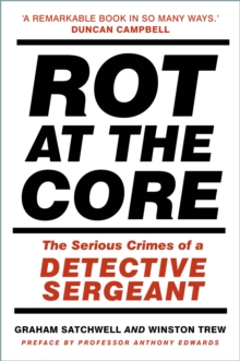 Image for Rot at the core: the serious crimes of a detective sergeant