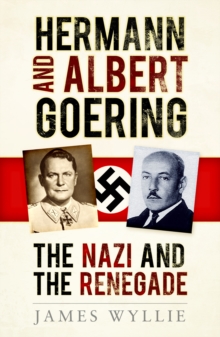 Hermann and Albert Goering: The Nazi and the Renegade