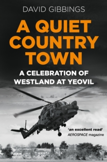 A Quiet Country Town: A Celebration of Westland at Yeovil