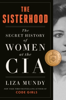 The sisterhood  : the secret history of women at the CIA by Mundy, Liza cover image