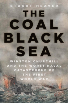 Image for The coal black sea  : Winston Churchill and the worst naval catastrophe of the First World War