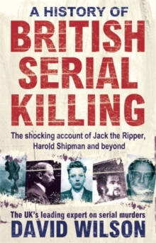 Image for A history of British serial killing  : the shocking account of Jack the Ripper, Harold Shipman and beyond